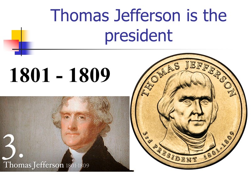 Thomas Jefferson is the president 1801 - 1809